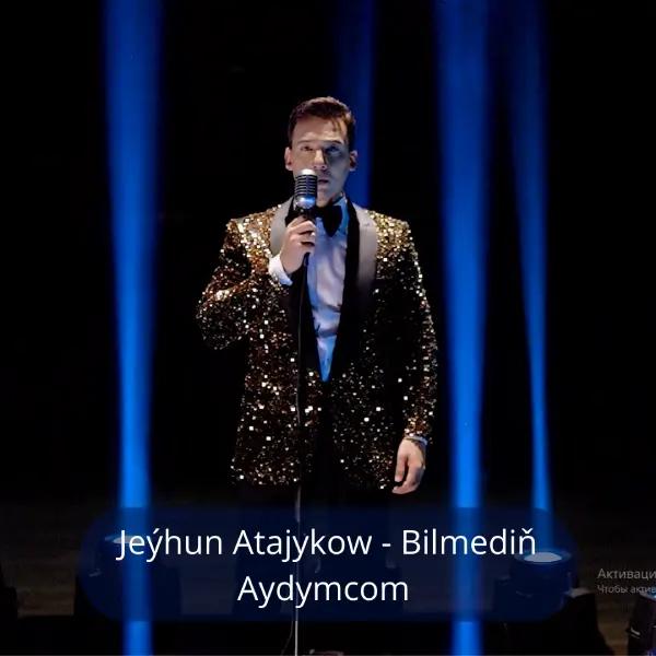 Bilmediň - Jeýhun Atajykow