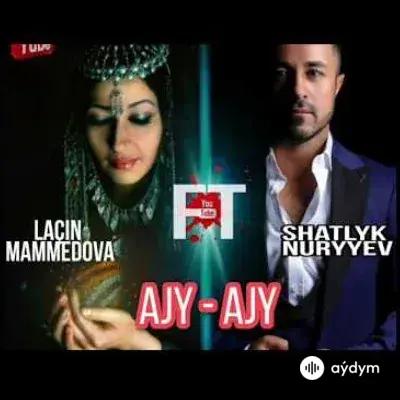 Şatlyk (Shakey) Nuryýew-Laçyn Mämmedowa - Ajy Ajy