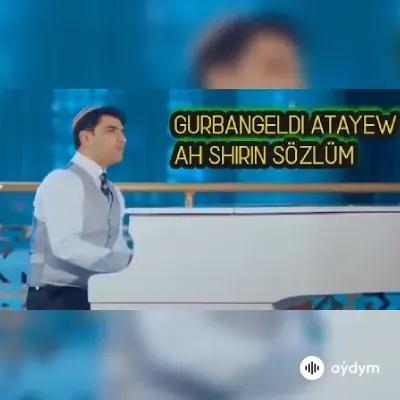 Gurbaş Ataýew - Ah şirin sözlim