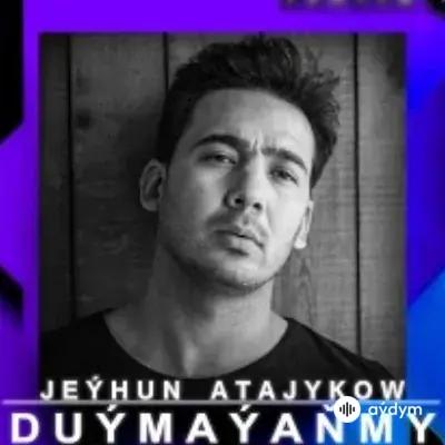 Jeýhun Atajykow (Goçmyrat) - Duýmaýaňmy