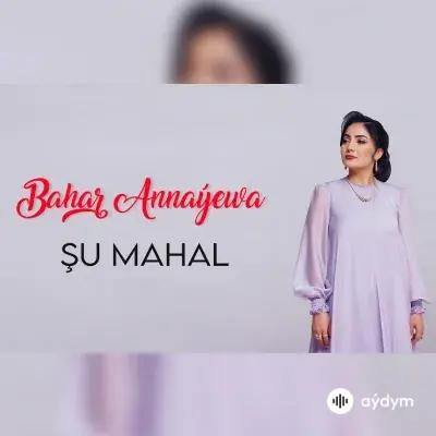 Bahar Annaýewa - Şu mahal