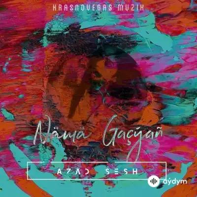 Azad Sesh - Nämä Gaçýaň