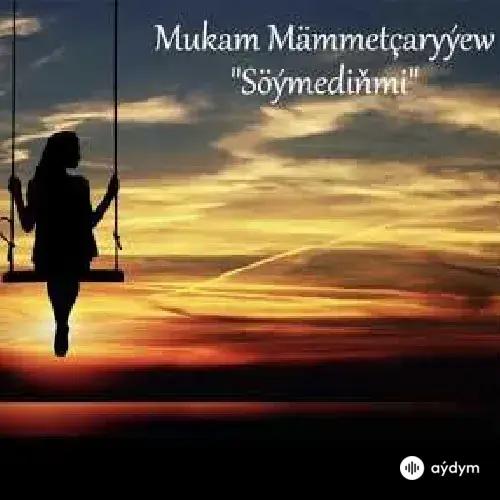 Mukam Mämmetçaryýew - Söýmediňmi