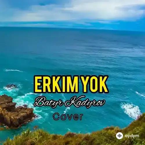 Batyr Kadyrow - Erkim ýok
