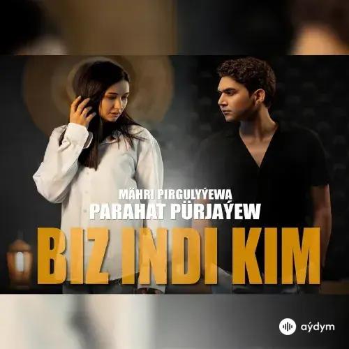 Biz Indi Kim - Mähri Pirgulyýewa & Parahat Pürjäýew