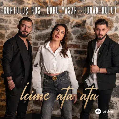 Burak Bulut-Ebru Yaşar-Kurtuluş Kuş - Içime Ata Ata 