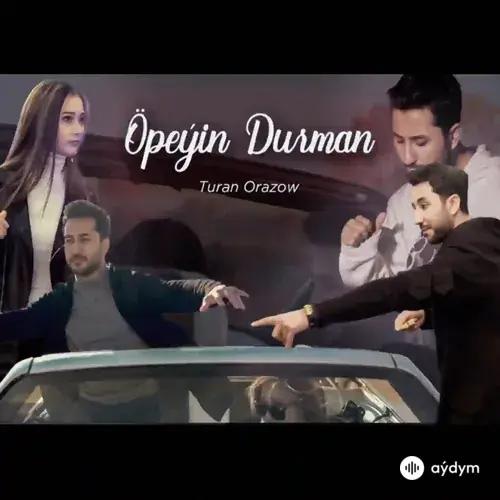 Turan Orazow - Öpeýin durman