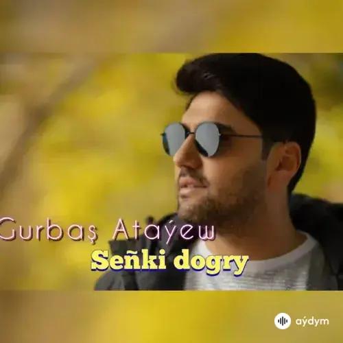 Gurbaş Ataýew - Seňki dogry