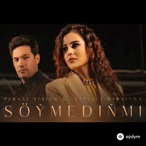 Gyzylgül Babaýewa-Perhat Ataýew - Söýmediňmi