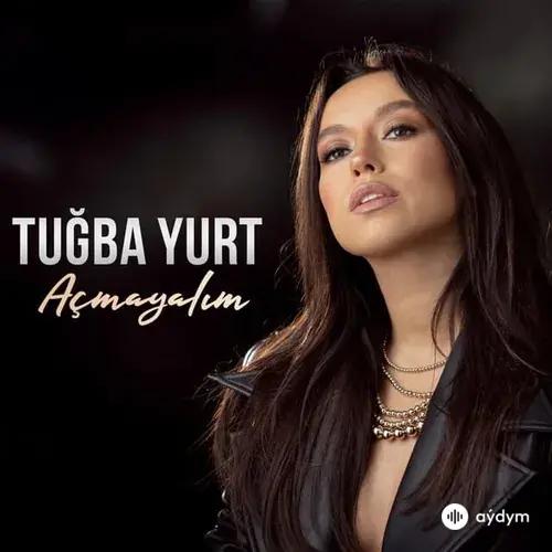 Tuğba Yurt - Açmayalım