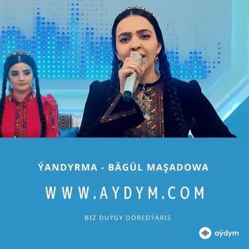 Ýandyrma - Bägül Maşadowa