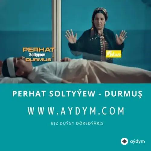 Durmuş - Perhat Soltyýew