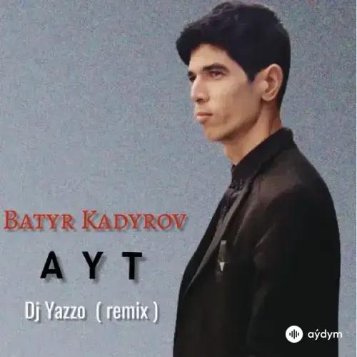 Batyr Kadyrow - Aýt  (DJ Yazzo RMX)
