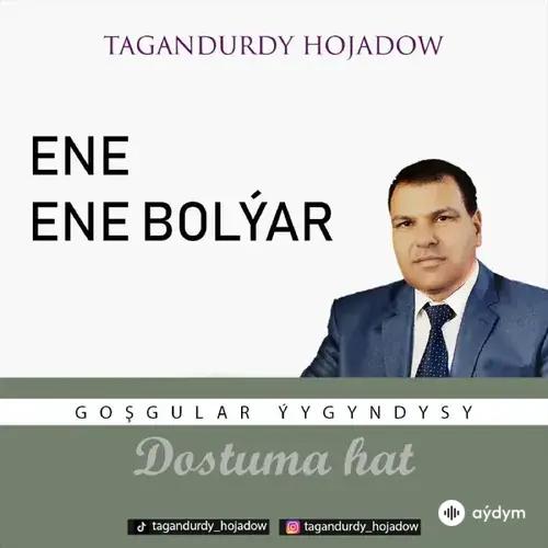Tagandurdy Hojadow - Ene Ene Bolýar (okaýar K.Atabaýew)