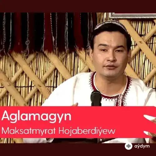 Maksat Hojaberdiýew - Aglamagyn
