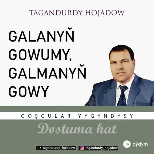 Tagandurdy Hojadow - Galanyň Gowumy, Galmanyň Gowy - (okaýar K.Atabaýew)