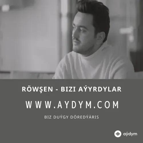 Bizi aýyrdylar - Röwşen