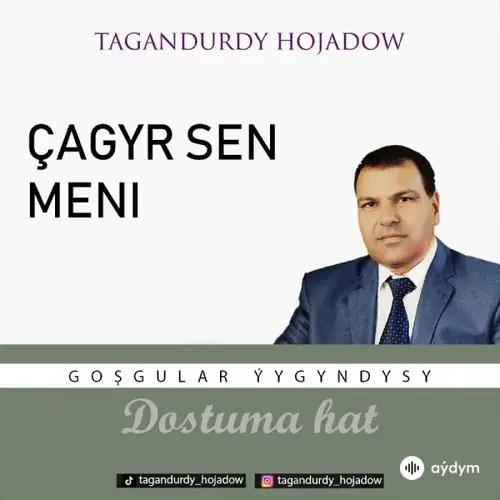 Tagandurdy Hojadow - Çagyr Sen Meni (Okaýar K.Atabaýew)