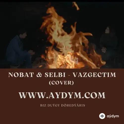 Vazgectim - Selbi & Nobat (Cover)