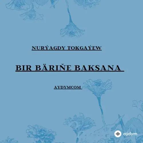 Nurýagdy Tokgaýew - Bir Bäriňe Baksana