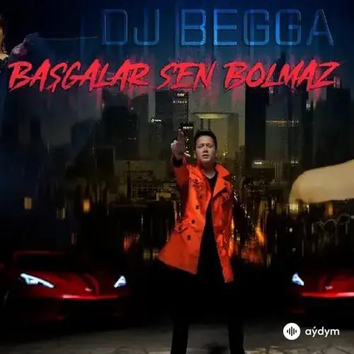 Begmyrat Annamyradow (DJ Begga) - Başgalar Sen Bolmaz