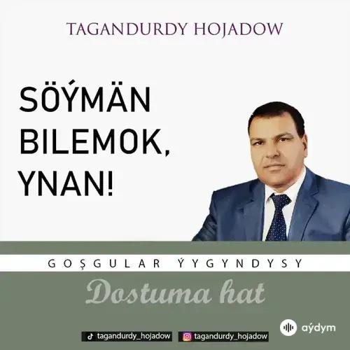 Tagandurdy Hojadow - Söýmän Bilemok,Ynan!  (Okaýar K.Atabaýew)