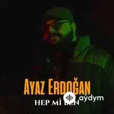 Ayaz Erdoğan - Hep Mi Ben