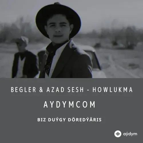 Howlukma - Begler & Azad Sesh