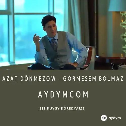 Görmesem Bolmaz - Azat Dönmezow