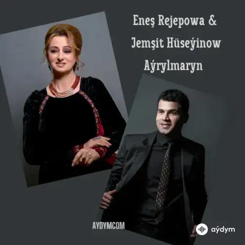 Aýrylmaryn - Eneş Rejepowa & Jemşit Hüseýinow