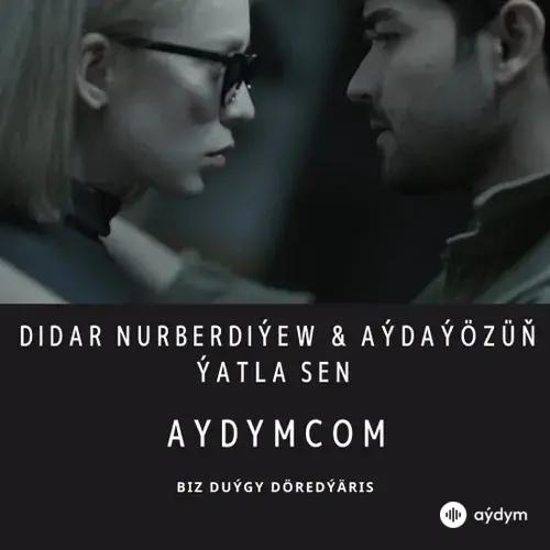 Ýatla Sen - Didar Nurberdiýew & Aýdaýözüň