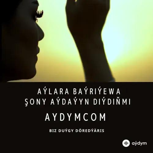 Şony Aýdaýyn Diýdiňmi - Aýlara Baýriýewa