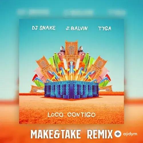 DJ Snake-J Balvin -Tyga - Loco Contigo (Make & Take RMX)