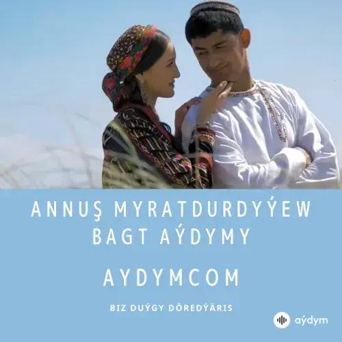 Bagt Aýdymy - Annuş Myratdurdyýew