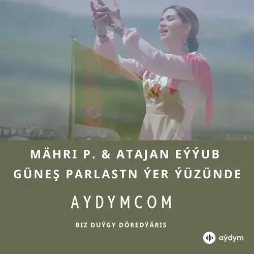 Güneş Parlasyn Ýer Ýüzünde - Mähri P. & Atajan Eýýub