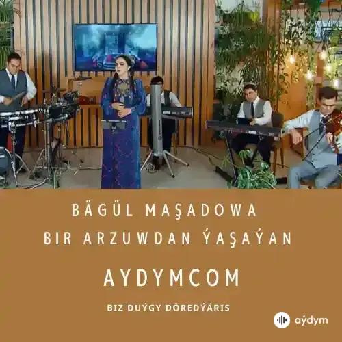 Bir Arzuwda Ýaşaýan - Bägül Maşadowa