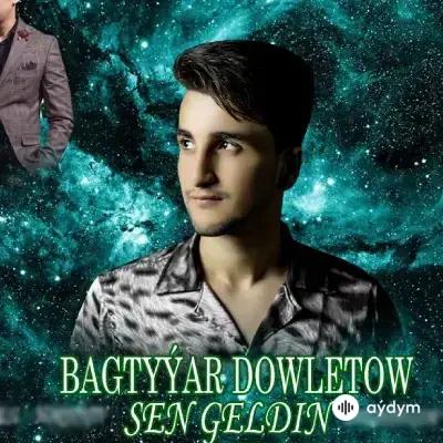 Bagtyýar Döwletow - Sen geldiñ