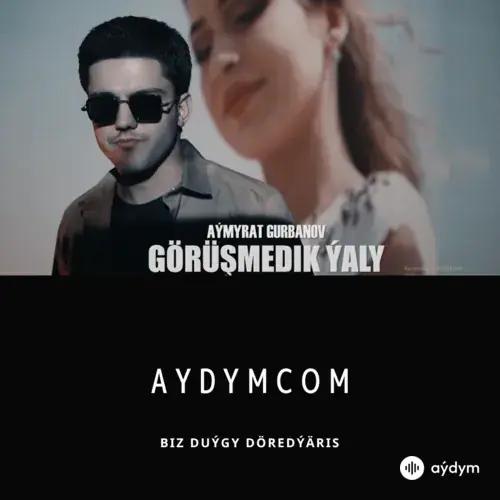 Görüşmedik ýaly - Aýmyrat Gurbanow