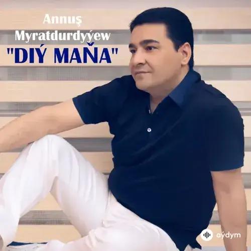 Annuş Myratdurdyýew - Diý Maňa