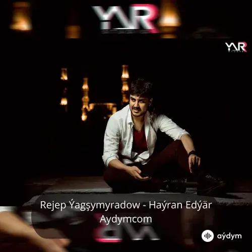 Haýran Edýär - Rejep Ýagşymyradow