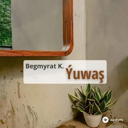 Begmyrat K. - Ýuwaş