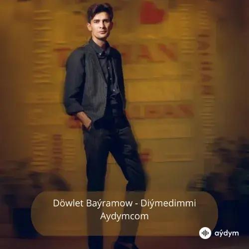 Diýmedimmi - Döwlet Baýramow