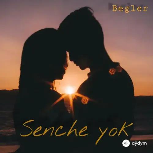 Sençe Ýok - Begler