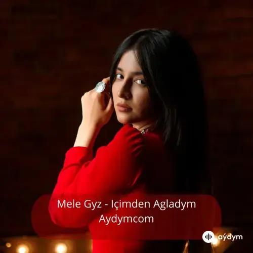 Içimden Agladym - Mele Gyz