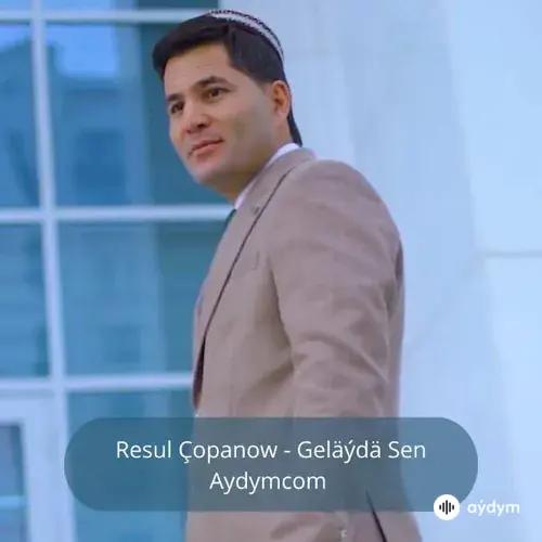 Geläýdä Sen - Resul Çopanow