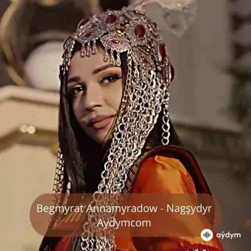 Nagşydyr - Begmyrat Annamyradow