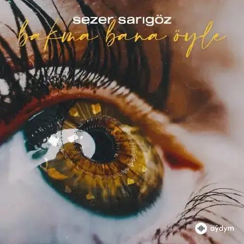 Sezer Sarıgöz - Bakma Bana Öyle