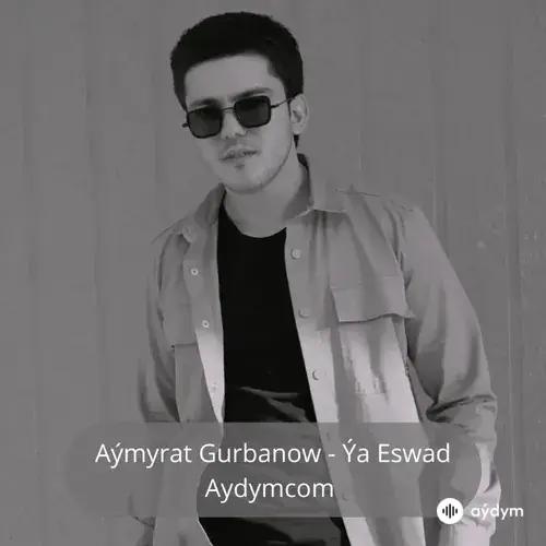 Ya Eswad - Aýmyrat Gurbanow