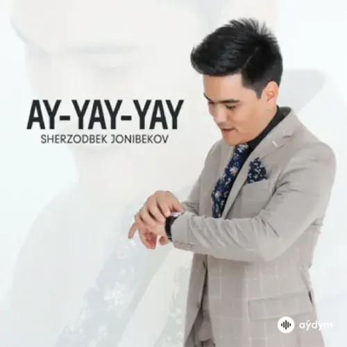 Sherzodbek Jonibekov - Ay-yay-yay