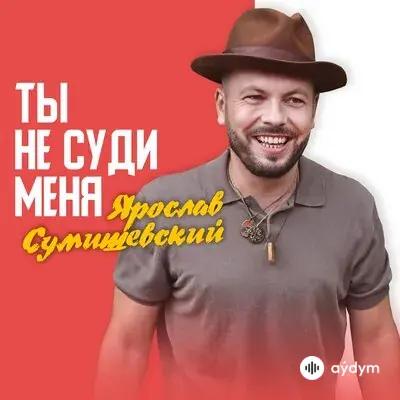 Ярослав Сумишевский - Ты Не Суди Меня